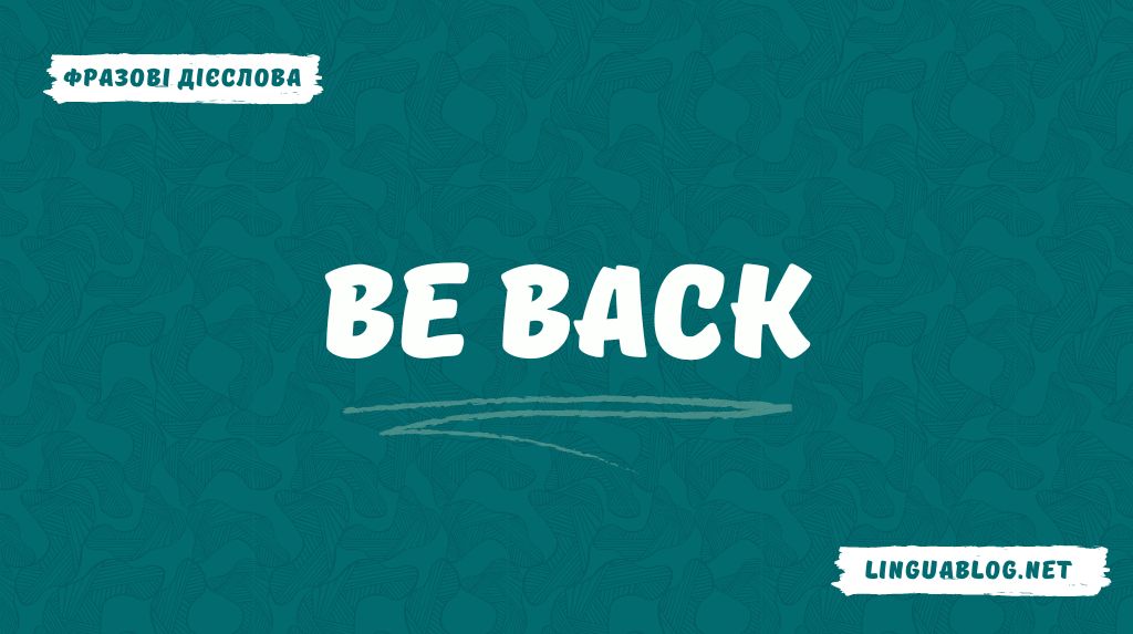 Be back: значення та приклади вживання